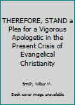Hardcover THEREFORE, STAND a Plea for a Vigorous Apologetic in the Present Crisis of Evangelical Christianity Book
