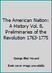 Hardcover The American Nation: A History Vol. 8, Preliminaries of the Revolution 1763-1775 Book