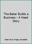 Hardcover The Baker Builds a Business : A Head Story Book