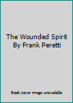 The Wounded Spirit By Frank Peretti