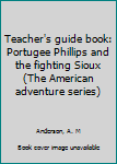 Unknown Binding Teacher's guide book: Portugee Phillips and the fighting Sioux (The American adventure series) Book
