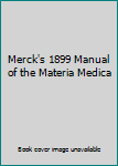 Merck's 1899 Manual of the Materia Medica