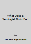 Paperback What Does a Sexologist Do in Bed Book