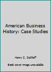 Paperback American Business History: Case Studies Book