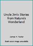 Uncle Jim's Stories from Nature's Wonderland