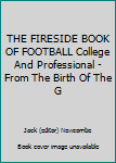 Unknown Binding THE FIRESIDE BOOK OF FOOTBALL College And Professional - From The Birth Of The G Book