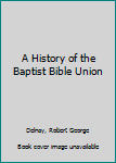 Hardcover A History of the Baptist Bible Union Book