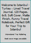 Paperback Welcome to Istanbul - Turkey : Lined Travel Journal, 120 Pages, 6x9, Soft Cover, Matte Finish, Funny Travel Notebook, Perfect Gift for Your Trip to Istanbul Book