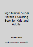 Lego Marvel Super Heroes : Coloring Book for Kids and Adults