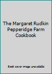 The Margaret Rudkin Pepperidge Farm Cookbook