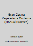 Unknown Binding Gran Cocina Vegetariana Moderna (Manual Practico) [Spanish] Book
