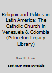 Religion And Politics In Latin America: The Catholic Church In Venezuela And Colombia