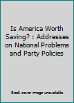 Unknown Binding Is America Worth Saving? : Addresses on National Problems and Party Policies Book