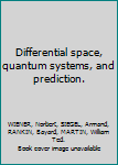 Differential space, quantum systems, and prediction.