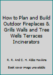Hardcover How to Plan and Build Outdoor Fireplaces & Grills Walls and Tree Wells Terraces Incinerators Book