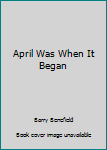Hardcover April Was When It Began Book