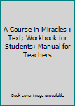 A Course in Miracles : Text; Workbook for Students; Manual for Teachers