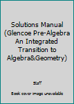 Paperback Solutions Manual (Glencoe Pre-Algebra An Integrated Transition to Algebra&Geometry) Book