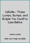 Unknown Binding Cellulite : Those Lumps, Bumps, and Bulges You Could'ny Lose Before [French] Book