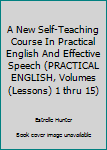 A New Self-Teaching Course In Practical English And Effective Speech (PRACTICAL ENGLISH, Volumes