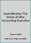 Controllership-The Works of Athe Accounting Executive