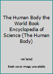 Unknown Binding The Human Body the World Book Encyclopedia of Science (The Human Body) Book