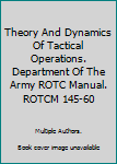 Hardcover Theory And Dynamics Of Tactical Operations. Department Of The Army ROTC Manual. ROTCM 145-60 Book