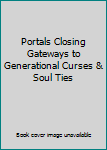 Unknown Binding Portals Closing Gateways to Generational Curses & Soul Ties Book