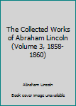 Hardcover The Collected Works of Abraham Lincoln (Volume 3, 1858-1860) Book