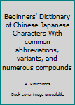 Hardcover Beginners' Dictionary of Chinese-Japanese Characters With common abbreviations, variants, and numerous compounds Book