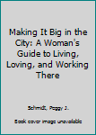 Hardcover Making It Big in the City: A Woman's Guide to Living, Loving, and Working There Book