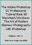 Paperback The Adobe Photoshop CC Professional Tutorial Book 68 Macintosh/Windows: The Art of Modern Glamour Photography with Photoshop Book