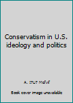 Unknown Binding Conservatism in U.S. ideology and politics Book
