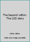 Hardcover The beyond within: The LSD story Book