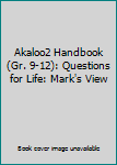 Paperback Akaloo2 Handbook (Gr. 9-12): Questions for Life: Mark's View Book