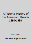 Hardcover A Pictorial History of the American Theater 1860-1980 Book