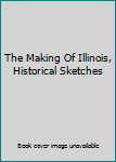 Unknown Binding The Making Of Illinois, Historical Sketches Book