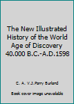 The New Illustrated History of the World Age of Discovery 40.000 B.C.-A.D.1598