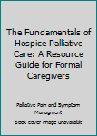 Paperback The Fundamentals of Hospice Palliative Care: A Resource Guide for Formal Caregivers Book