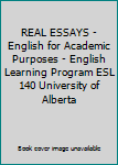 Paperback REAL ESSAYS - English for Academic Purposes - English Learning Program ESL 140 University of Alberta Book