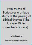 Twin truths of Scripture: A unique study of the pairing of Biblical themes