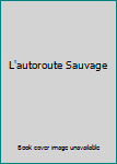 Paperback L'autoroute Sauvage [French] Book