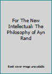 For The New Intellectual - Ths Philosophy of Ann Rand