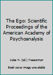 The Ego: Scientific Proceedings of the American Academy of Psychoanalysis