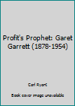 Hardcover Profit's Prophet: Garet Garrett (1878-1954) Book