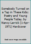 Somebody Turned on a Tap in These Kids; Poetry and Young People Today, by Nancy Larrick (1-Apr-1971) Hardcover