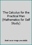 Hardcover The Calculus for the Practical Man (Mathematics for Self Study) Book