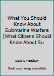Unknown Binding What You Should Know About Submarine Warfare (What Citizens Should Know About Su Book