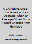 Mass Market Paperback A CRIMINAL CASE: How American Law Operates When an Average Citizen Finds Himself Charged With Homicide Book