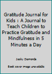 Gratitude Journal for Kids : A Journal to Teach Children to Practice Gratitude and Mindfulness in 5 Minutes a Day